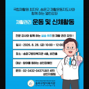 안녕하세요, 송파구방이복지관입니다.국립재활원&nbsp;최지우, 송운규 재활운동지도사와&nbsp;함께하는 재활관리(운동 및 신체활동)를 주제로 한 열린강좌를 진행합니다 !평소&nbsp;재활 관리에 대해&nbsp;궁금하셨던 분들께서는 많은 관심과 참여 바랍니다!- 강좌 주제 전문지도사가 알려주는 재활관리 (운동 및 신체활동) 관리- 일시 2026년 8월 28일 (금) 10:00 ~ 12:00- 장소 송파구방이복지관 4층 비전홀- 대상 참여를 원하는 성인장애인&nbsp;- 접수방법 전화 또는 방문을 통한 사전 신청&nbsp;- 문의 02-3432-0437 (성인지원팀, 내선 4)&nbsp;많은 참여 부탁드립니다 :)