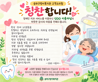 송파구방이복지관 고객소리함에 이용자분의 따뜻한 칭찬의 글이 도착했습니다.신OO 이용자님께서는 복지관의 장애인 치과 서비스를 이용하시며 느낀 감사의 마음을 전해주셨습니다.특히 치과실 선생님께서 항상 친절하고 성실한 자세로 이용자를 대해주시는 모습에 깊은 감동을 받으셨으며, 감사의 마음을 담아 치과실 선생님을 모범 직원으로 칭찬하고 싶다는 소중한 의견을 남겨주셨습니다.이용자분께서 전해주신 따뜻한 칭찬은 현장에서 최선을 다하는 직원들에게 큰 보람과 응원이 됩니다.소중한 마음을 전해주신 신OO 이용자님께 진심으로 감사드립니다.송파구방이복지관은 앞으로도 이용자 한 분 한 분의 입장에서 생각하며, 친절하고 따뜻한 서비스를 제공할 수 있도록 노력하겠습니다.감사합니다.&nbsp;♥※ 개인정보 보호를 위해 이용자 성명을 비식별 처리하였으며, 원문의 취지를 살려 내용을 재구성하였습니다.- 송파구방이복지관 기획홍보팀